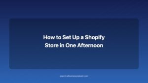 how to set up a shopify store in one afternoon