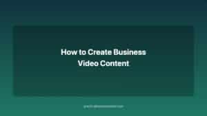 how to create business video content